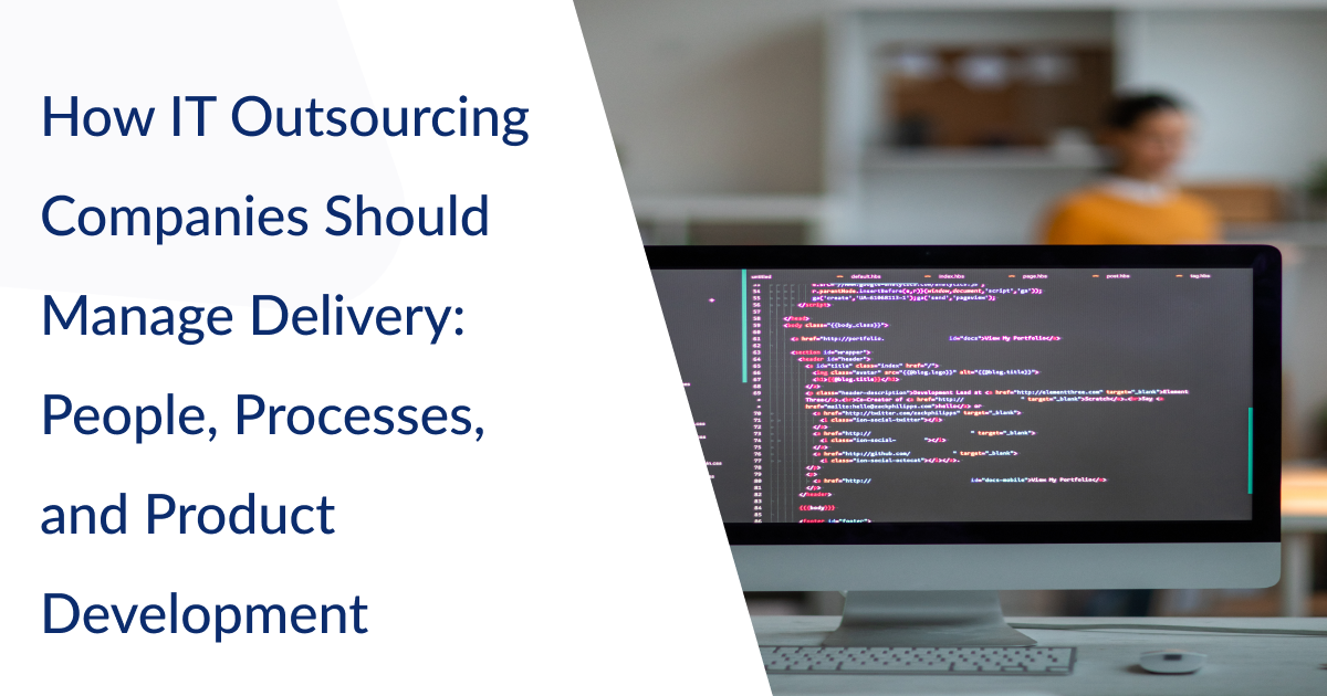 How IT Outsourcing Companies Should Manage Delivery: People, Processes, and Product Development