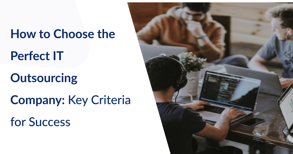 How to Choose the Perfect IT Outsourcing Company: Key Criteria for Success