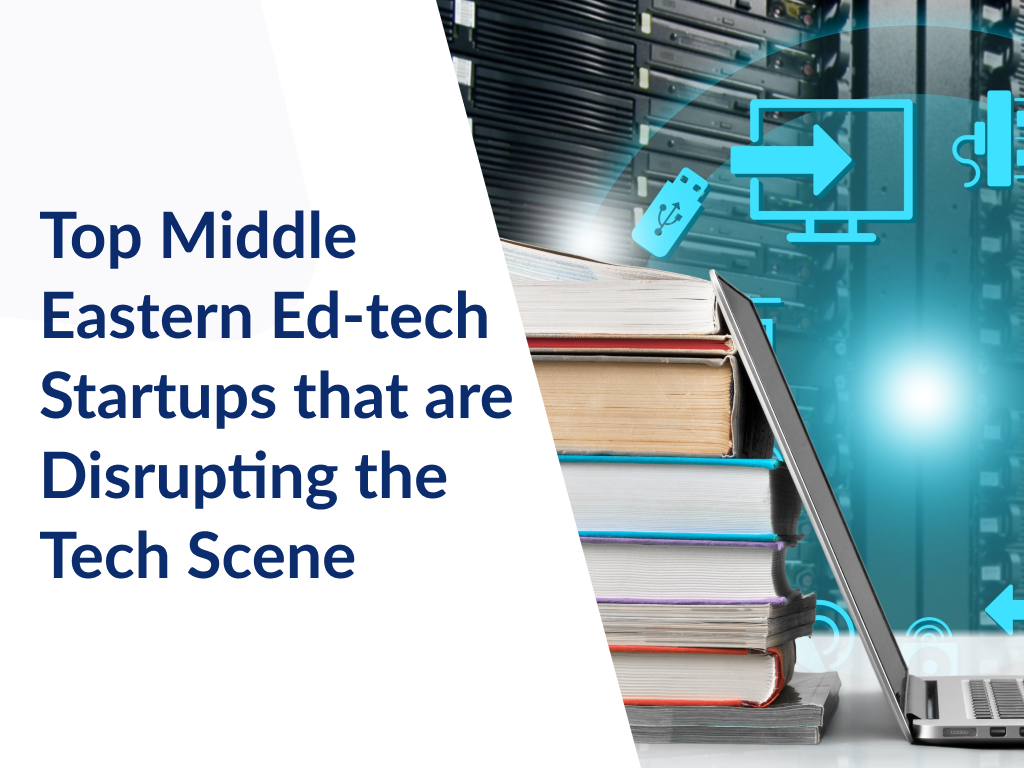 Top Middle Eastern Ed-tech Startups that are Disrupting the Tech Scene